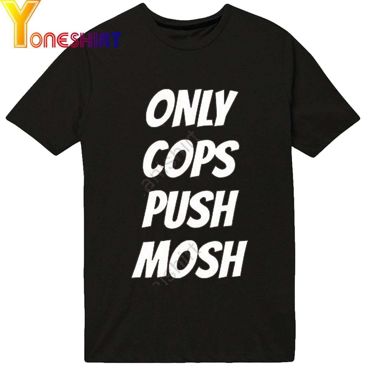Only Cops Push Mosh Shirt