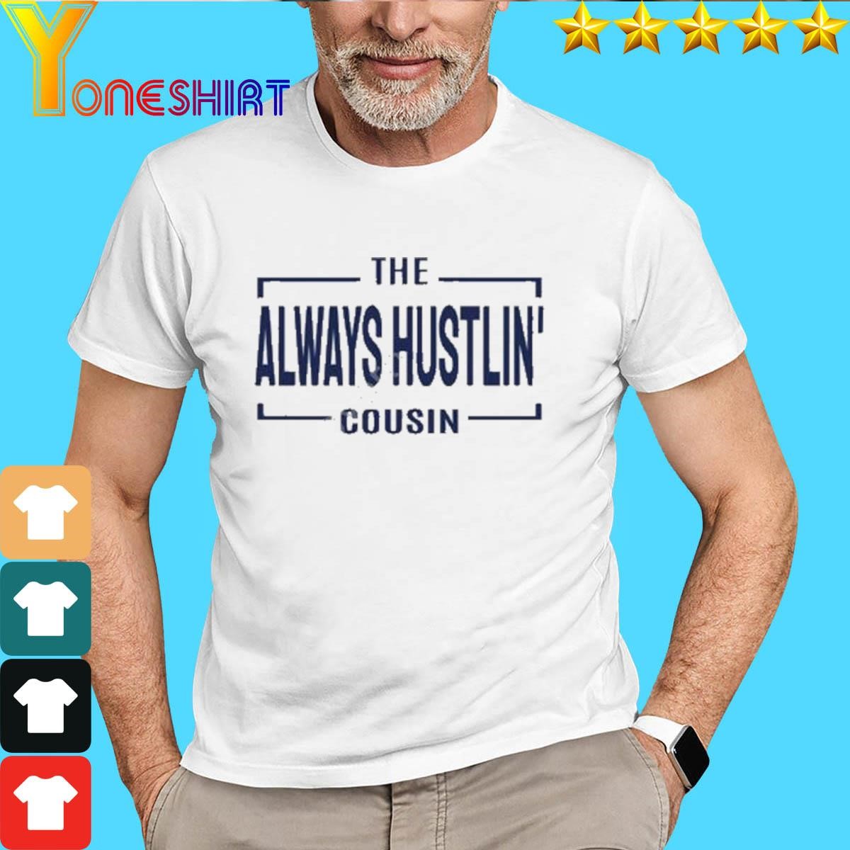 The Always Hustlin’ Cousin Shirt