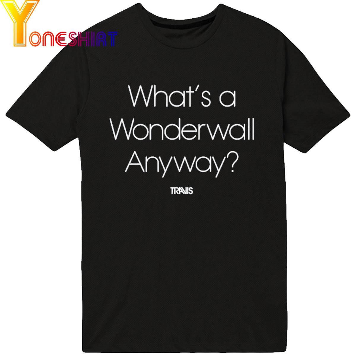 What's A Wonderwall Anyway Travis shirt