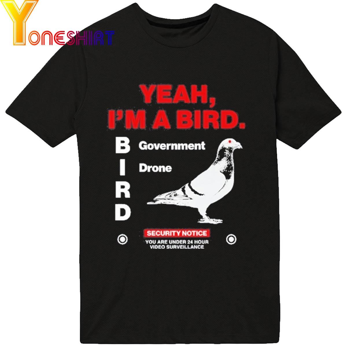 Yeah I'm A Bird Goverment Drone Shirt